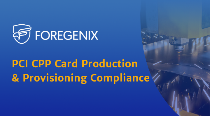 View of 2023 PCI CPP Card Production & Provisioning Compliance | Foregenix